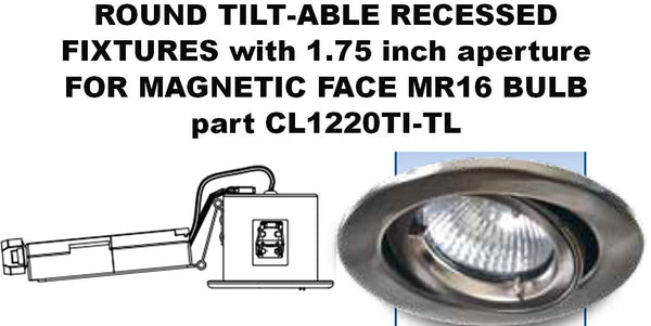 ROUND TILT-ABLE RECESSED FIXTURES with 1.75 inch aperture FOR MAGNETIC FACE MR16 BULB